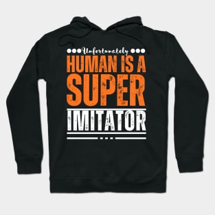 Unfortunately, human being is a super imitator Hoodie